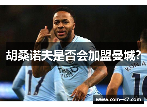 胡桑诺夫是否会加盟曼城？