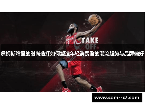 詹姆斯哈登的时尚选择如何塑造年轻消费者的潮流趋势与品牌偏好