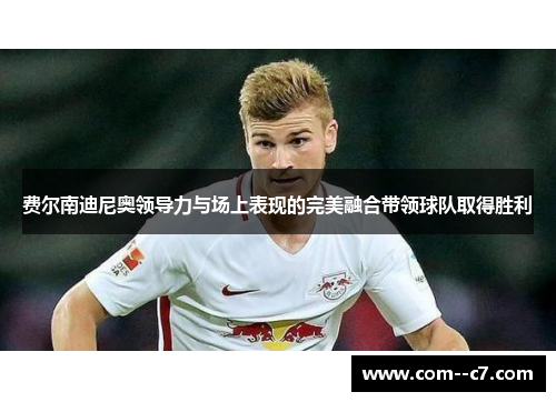 费尔南迪尼奥领导力与场上表现的完美融合带领球队取得胜利