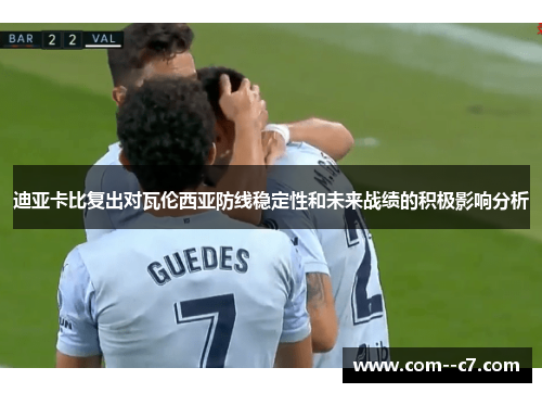 迪亚卡比复出对瓦伦西亚防线稳定性和未来战绩的积极影响分析