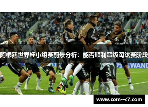 阿根廷世界杯小组赛前景分析：能否顺利晋级淘汰赛阶段