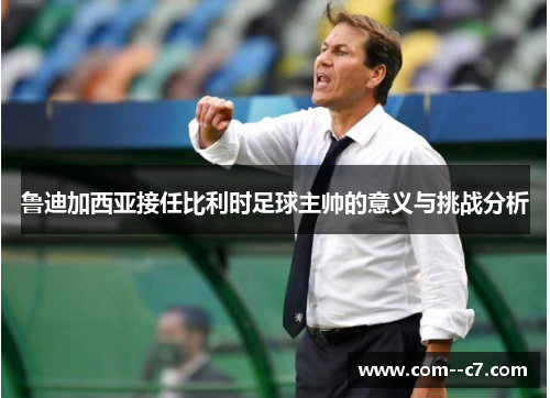 鲁迪加西亚接任比利时足球主帅的意义与挑战分析