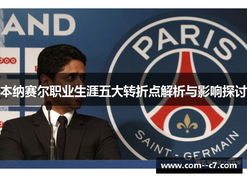 本纳赛尔职业生涯五大转折点解析与影响探讨
