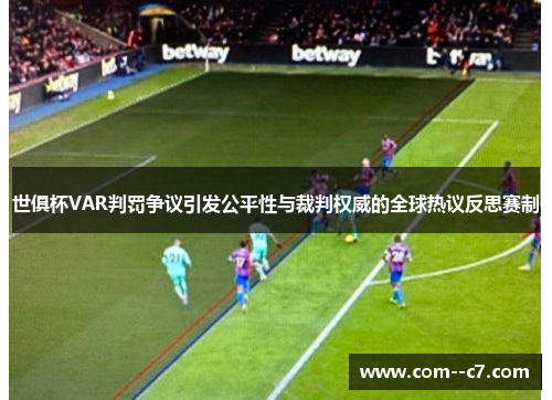 世俱杯VAR判罚争议引发公平性与裁判权威的全球热议反思赛制
