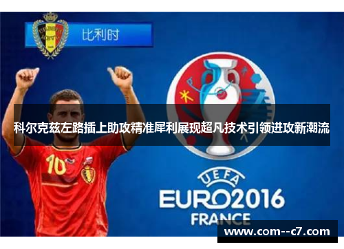 科尔克兹左路插上助攻精准犀利展现超凡技术引领进攻新潮流