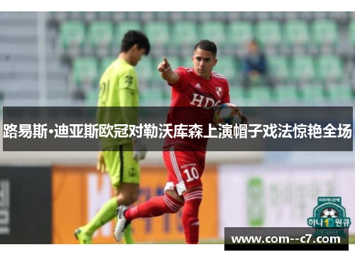 路易斯·迪亚斯欧冠对勒沃库森上演帽子戏法惊艳全场