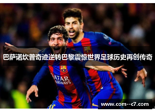 巴萨诺坎普奇迹逆转巴黎震惊世界足球历史再创传奇