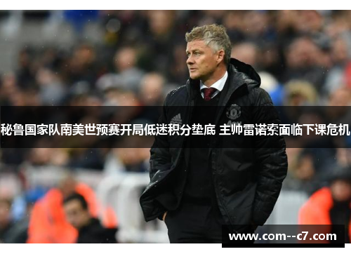 秘鲁国家队南美世预赛开局低迷积分垫底 主帅雷诺索面临下课危机